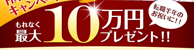 HAPPYボーナスキャンペーン　もれなく最大10万円プレゼント！！　転職半年のお祝いに！！